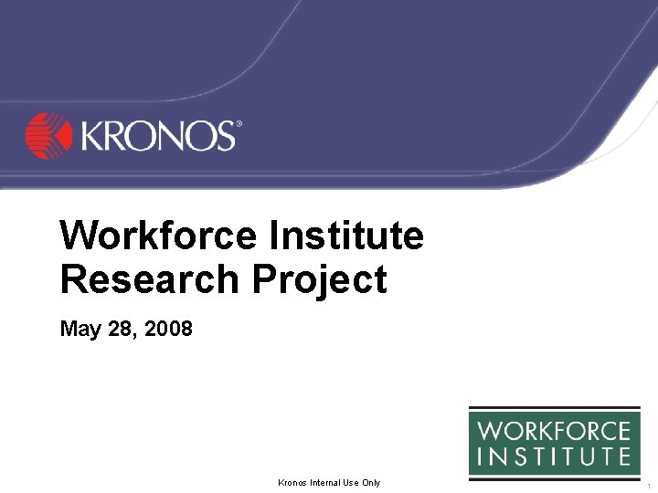 Workforce Institute Research Project May 28, 2008 Kronos Internal Use Only 1 