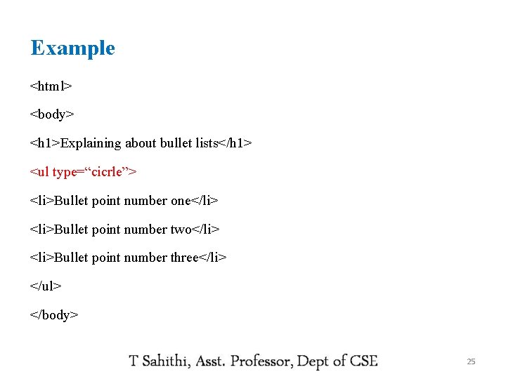 Example <html> <body> <h 1>Explaining about bullet lists</h 1> <ul type=“cicrle”> <li>Bullet point number