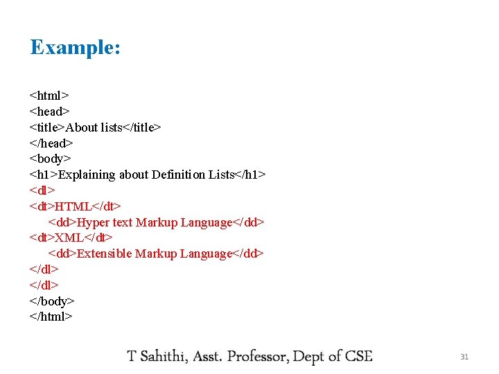 Example: <html> <head> <title>About lists</title> </head> <body> <h 1>Explaining about Definition Lists</h 1> <dl>