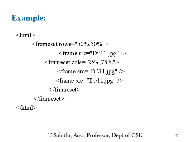 Example: <html> <frameset rows="50%, 50%"> <frame src="D: 11. jpg" /> <frameset cols="25%, 75%"> <frame