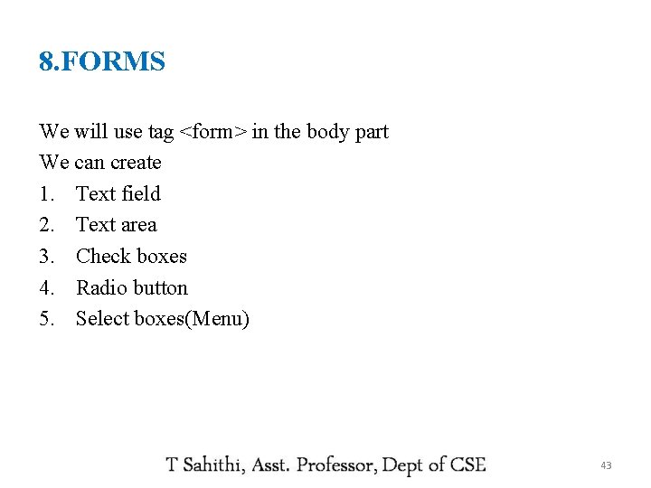8. FORMS We will use tag <form> in the body part We can create