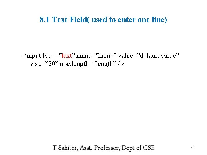 8. 1 Text Field( used to enter one line) <input type=”text” name=”name” value=”default value”