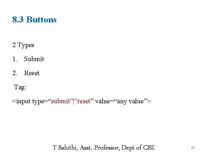 8. 3 Buttons 2 Types 1. Submit 2. Reset Tag: <input type=“submit”|”reset” value=“any value”>