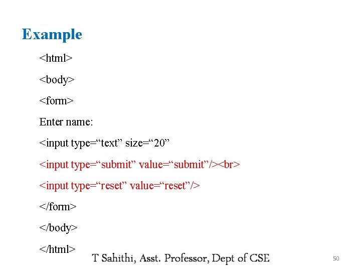 Example <html> <body> <form> Enter name: <input type=“text” size=“ 20” <input type=“submit” value=“submit”/> <input