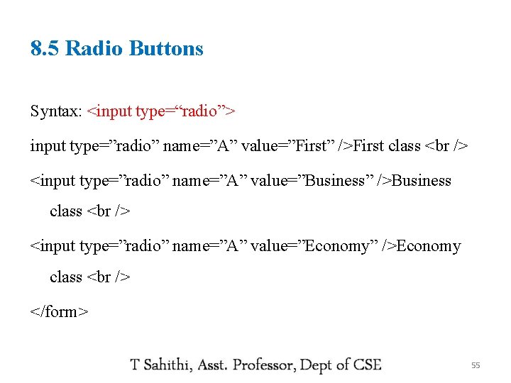 8. 5 Radio Buttons Syntax: <input type=“radio”> input type=”radio” name=”A” value=”First” />First class <input