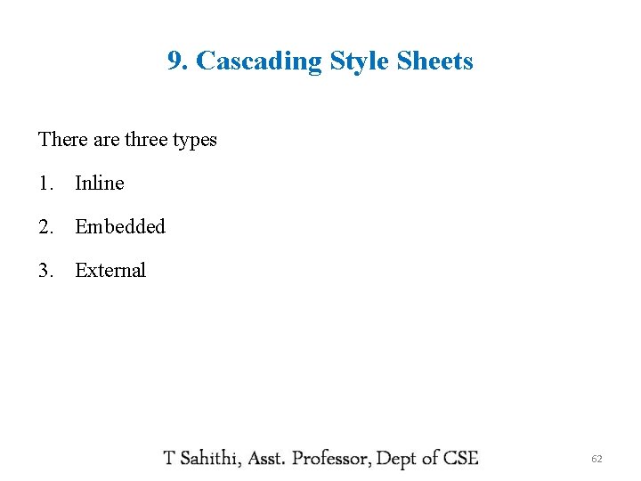 9. Cascading Style Sheets There are three types 1. Inline 2. Embedded 3. External