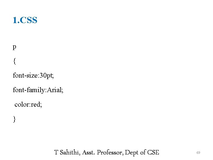 1. CSS p { font-size: 30 pt; font-family: Arial; color: red; } 69 