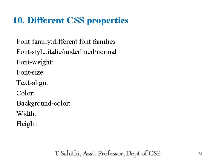 10. Different CSS properties Font-family: different font families Font-style: italic/underlined/normal Font-weight: Font-size: Text-align: Color: