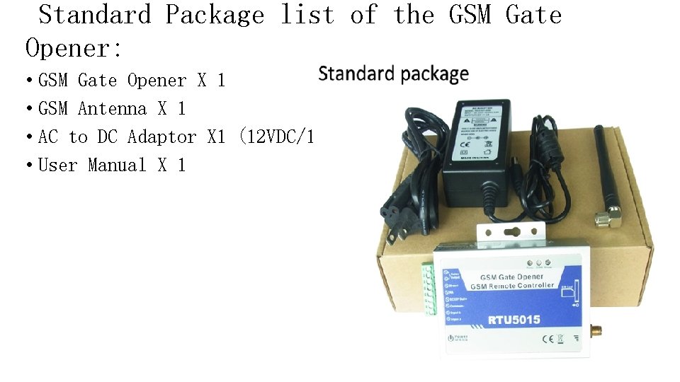 Standard Package list of the GSM Gate Opener: • GSM Gate Opener X 1
