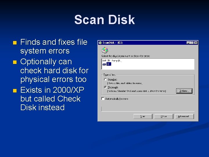 Scan Disk n n n Finds and fixes file system errors Optionally can check