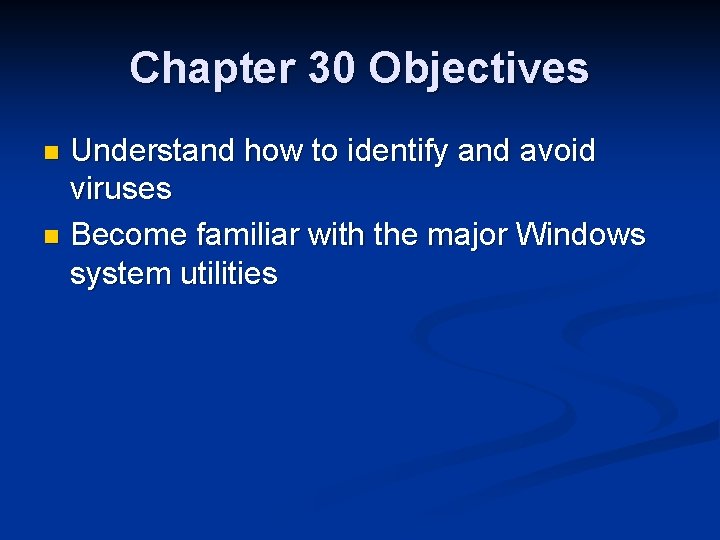 Chapter 30 Objectives Understand how to identify and avoid viruses n Become familiar with