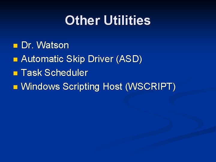 Other Utilities Dr. Watson n Automatic Skip Driver (ASD) n Task Scheduler n Windows