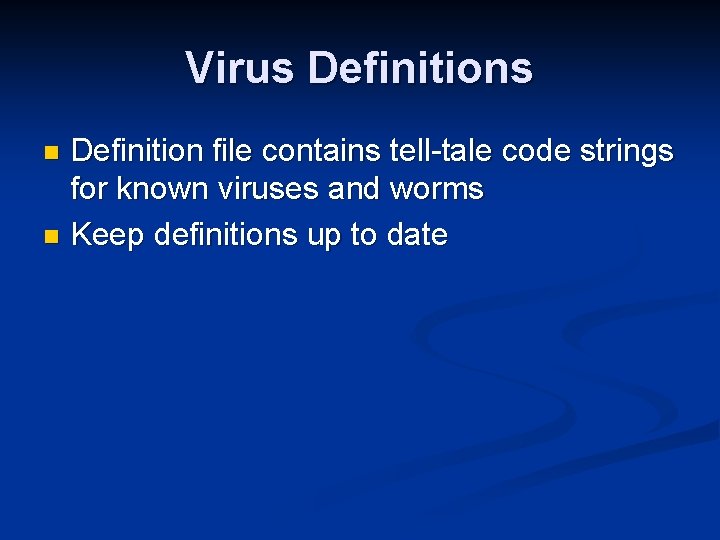 Virus Definition file contains tell-tale code strings for known viruses and worms n Keep