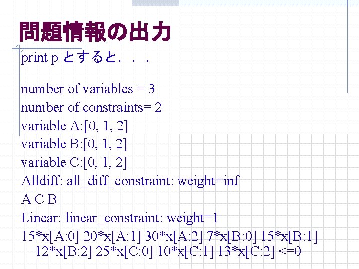 問題情報の出力 print p とすると... number of variables = 3 number of constraints= 2 variable 問題情報の出力 print p とすると... number of variables = 3 number of constraints= 2 variable