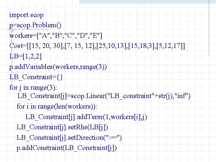 import scop p=scop. Problem() workers=["A", "B", "C", "D", "E"] Cost=[[15, 20, 30], [7, 15,