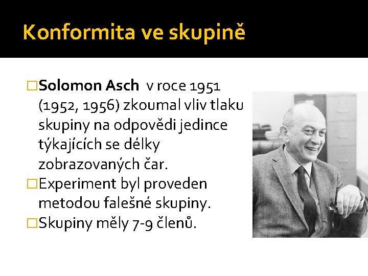 Konformita ve skupině �Solomon Asch v roce 1951 (1952, 1956) zkoumal vliv tlaku skupiny