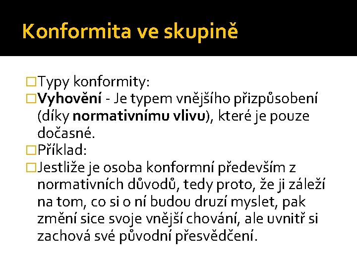 Konformita ve skupině �Typy konformity: �Vyhovění - Je typem vnějšího přizpůsobení (díky normativnímu vlivu),