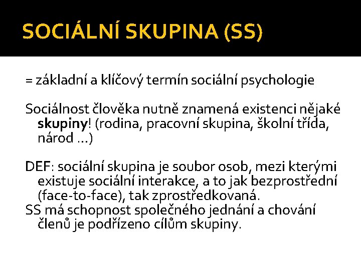 SOCIÁLNÍ SKUPINA (SS) = základní a klíčový termín sociální psychologie Sociálnost člověka nutně znamená