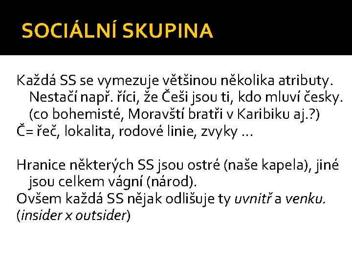 SOCIÁLNÍ SKUPINA Každá SS se vymezuje většinou několika atributy. Nestačí např. říci, že Češi