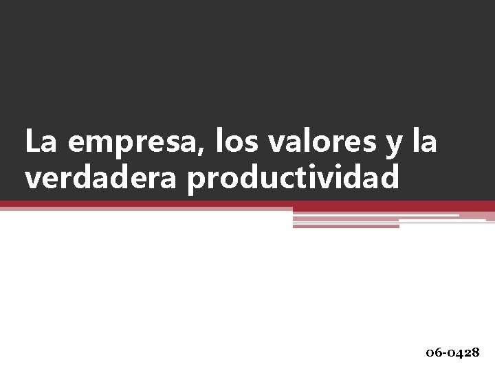 La empresa, los valores y la verdadera productividad 06 -0428 