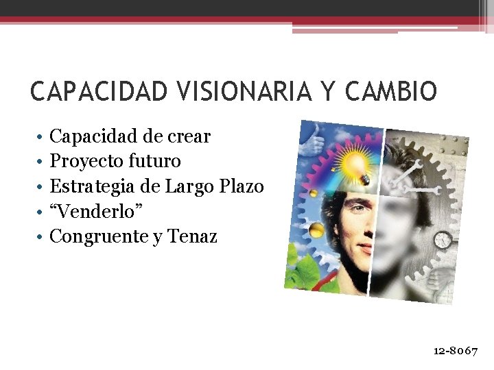 CAPACIDAD VISIONARIA Y CAMBIO • • • Capacidad de crear Proyecto futuro Estrategia de