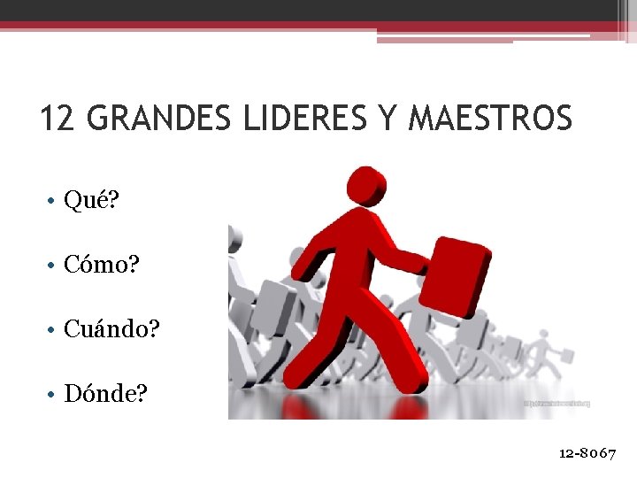 12 GRANDES LIDERES Y MAESTROS • Qué? • Cómo? • Cuándo? • Dónde? 12