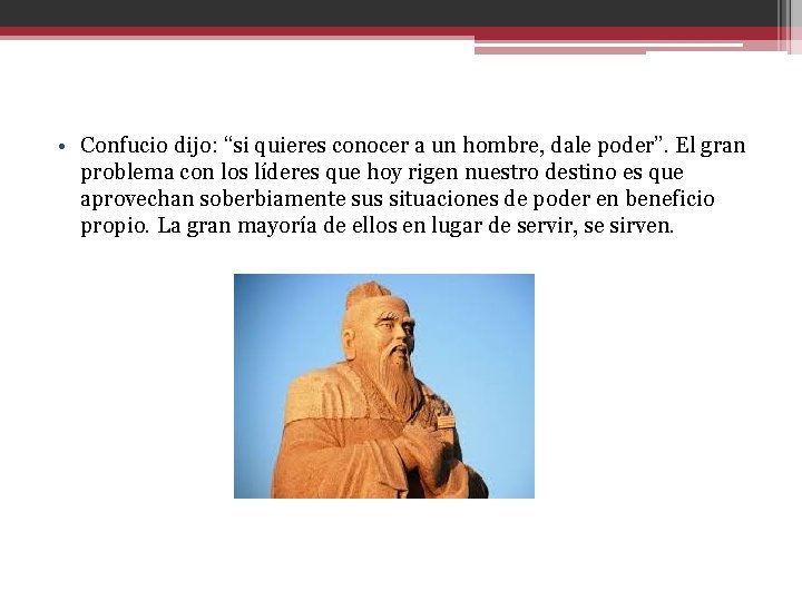  • Confucio dijo: “si quieres conocer a un hombre, dale poder”. El gran