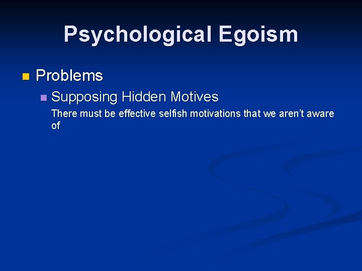 Psychological Egoism n Problems n Supposing Hidden Motives There must be effective selfish motivations