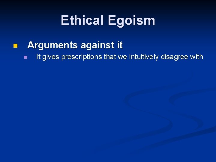 Ethical Egoism n Arguments against it n It gives prescriptions that we intuitively disagree