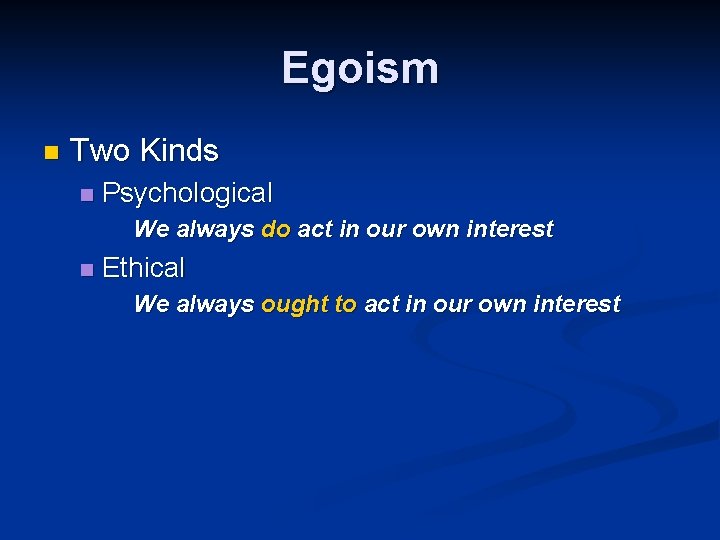 Egoism n Two Kinds n Psychological We always do act in our own interest