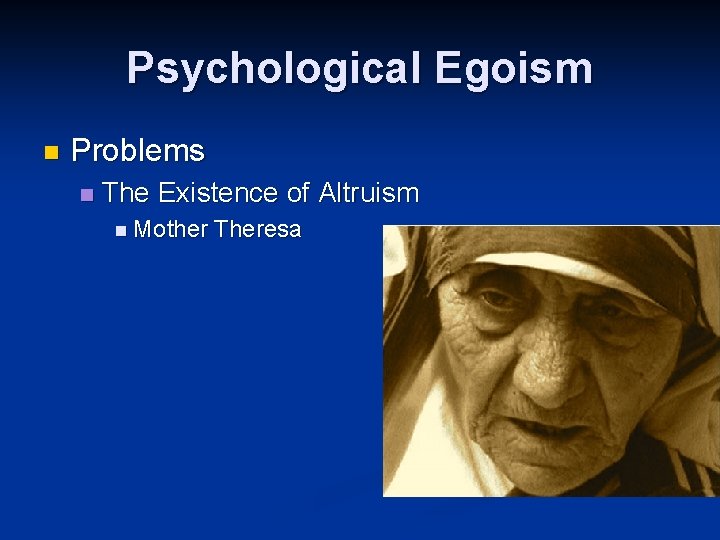 Psychological Egoism n Problems n The Existence of Altruism n Mother Theresa 