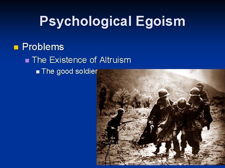 Psychological Egoism n Problems n The Existence of Altruism n The good soldier 