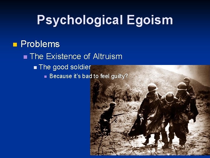 Psychological Egoism n Problems n The Existence of Altruism n The n good soldier