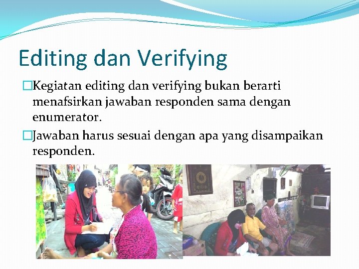 Editing dan Verifying �Kegiatan editing dan verifying bukan berarti menafsirkan jawaban responden sama dengan