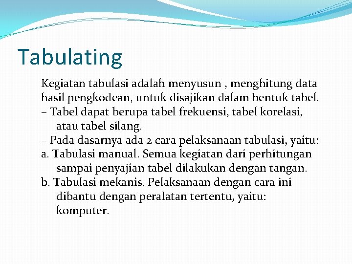 Tabulating Kegiatan tabulasi adalah menyusun , menghitung data hasil pengkodean, untuk disajikan dalam bentuk