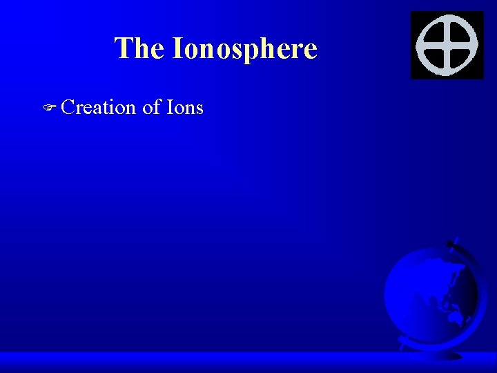 The Ionosphere F Creation of Ions 
