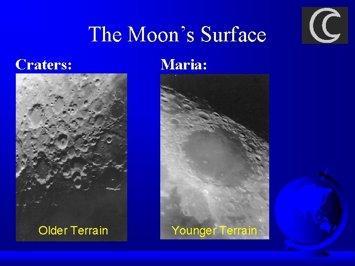 The Moon’s Surface Craters: Older Terrain Maria: Younger Terrain 