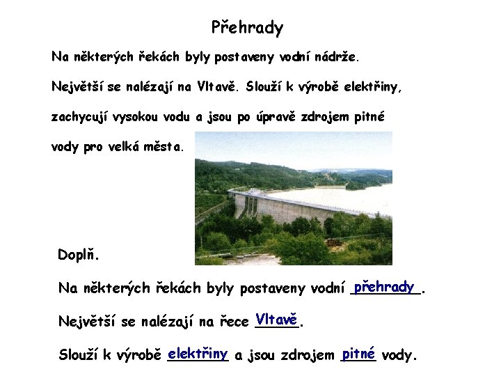 Přehrady Na některých řekách byly postaveny vodní nádrže. Největší se nalézají na Vltavě. Slouží