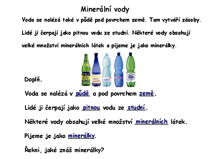 Minerální vody Voda se nalézá také v půdě pod povrchem země. Tam vytváří zásoby.