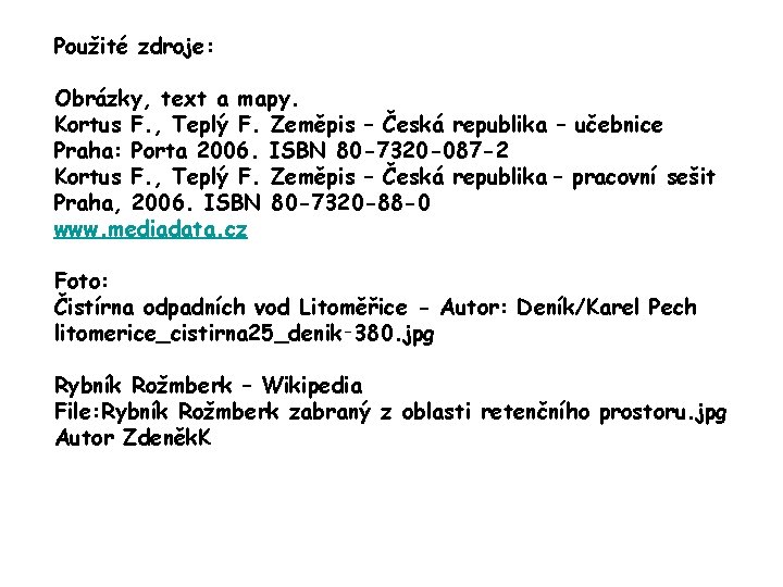 Použité zdroje: Obrázky, text a mapy. Kortus F. , Teplý F. Zeměpis – Česká