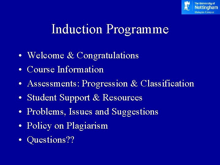 Induction Programme • • Welcome & Congratulations Course Information Assessments: Progression & Classification Student