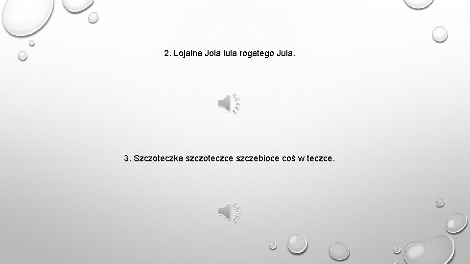 2. Lojalna Jola lula rogatego Jula. 3. Szczoteczka szczoteczce szczebioce coś w teczce. 