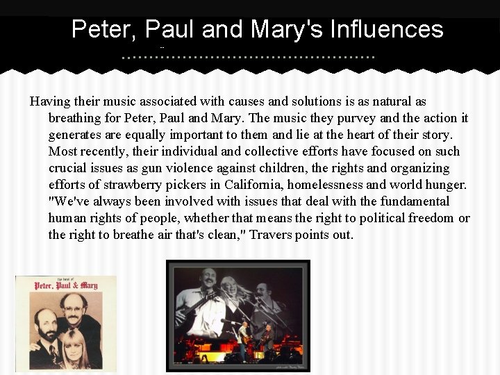 Peter, Paul and Mary's Influences --Retrieved from http: //www. vocalgroup. org/inductees/peter_paul_mary. html Having their