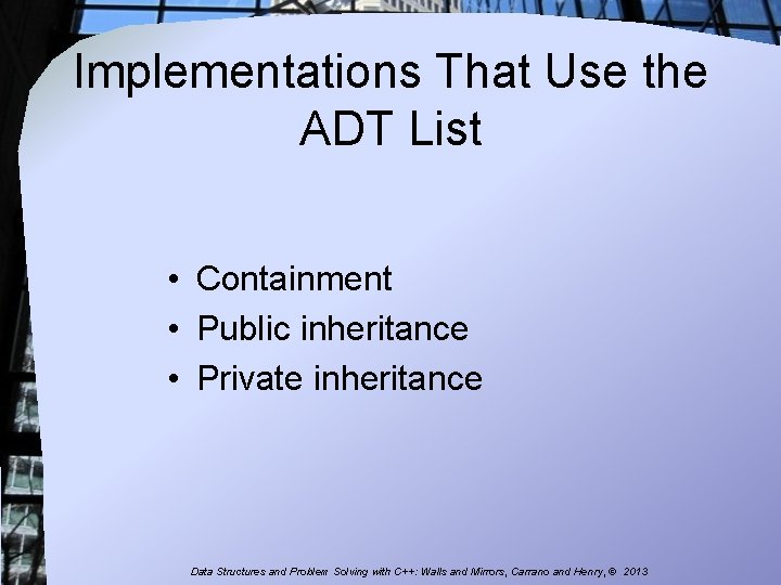 Implementations That Use the ADT List • Containment • Public inheritance • Private inheritance