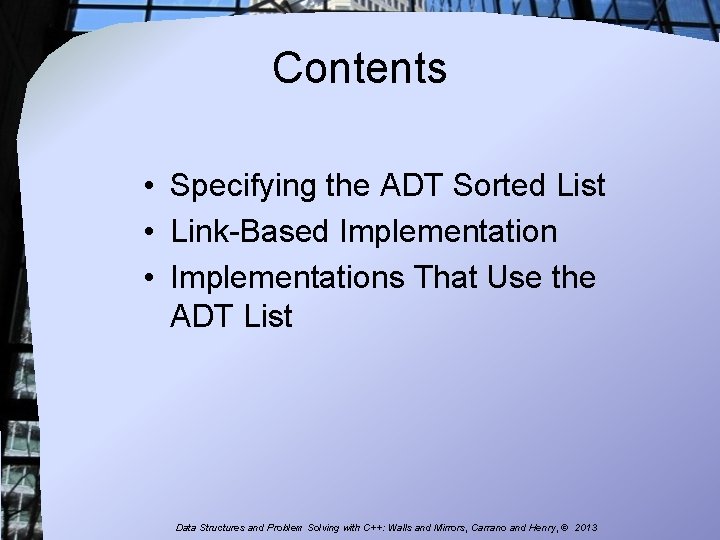 Contents • Specifying the ADT Sorted List • Link-Based Implementation • Implementations That Use