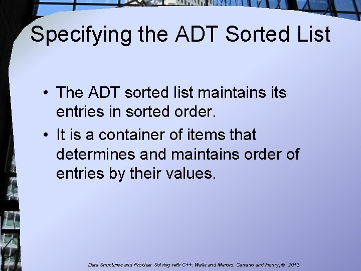 Specifying the ADT Sorted List • The ADT sorted list maintains its entries in