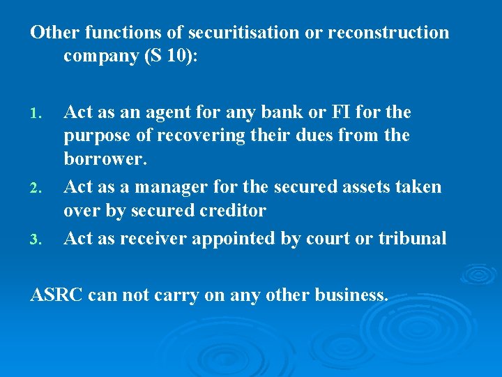 Other functions of securitisation or reconstruction company (S 10): 1. 2. 3. Act as