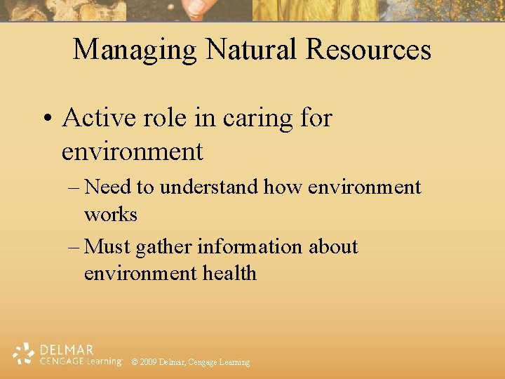 Managing Natural Resources • Active role in caring for environment – Need to understand