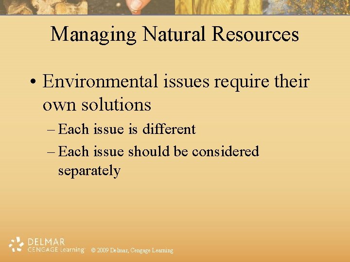 Managing Natural Resources • Environmental issues require their own solutions – Each issue is
