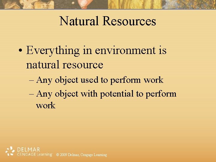 Natural Resources • Everything in environment is natural resource – Any object used to